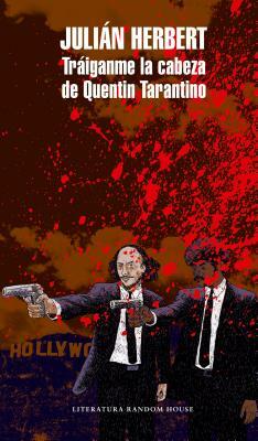 Tráiganme La Cabeza de Quentin Tarantino / Bring Me Quentin Tarantino's Head by Julián Herbert