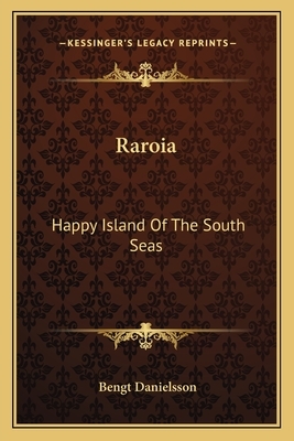 Raroia: Happy Island of the South Seas by Bengt Danielsson