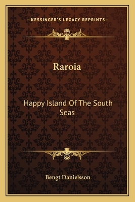 Raroia: Happy Island of the South Seas by Bengt Danielsson