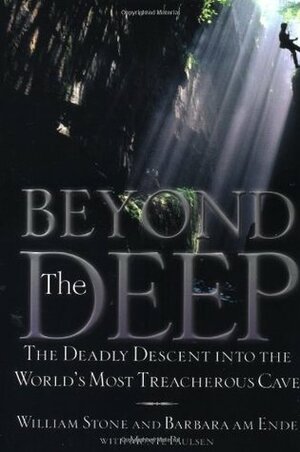 Beyond the Deep: Deadly Descent into the World's Most Treacherous Cave by Monte Paulsen, Barbara Am Ende, William Stone