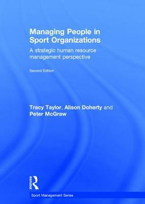 Managing People in Sport Organizations: A Strategic Human Resource Management Perspective by Peter McGraw, Alison Doherty, Tracy Taylor