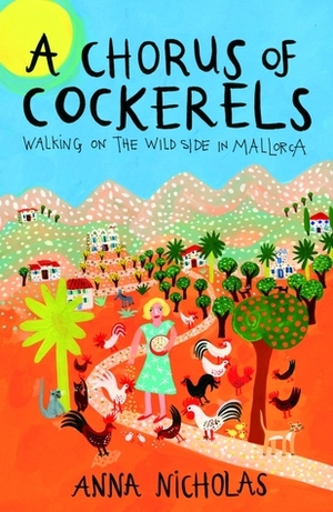 A Chorus of Cockerels: Walking on the Wild Side in Mallorca by Anna Nicholas