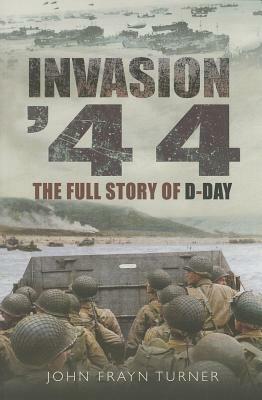 Invasion '44: The Full Story of D-Day by John Frayn Turner