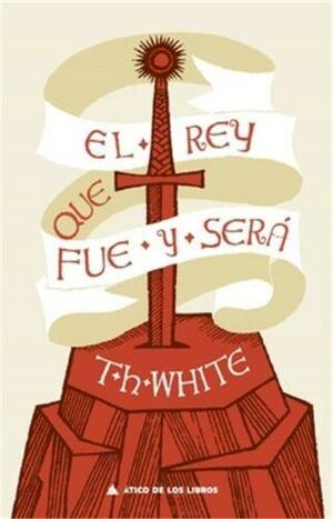 El rey que fue y será by T.H. White