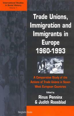 Trade Unions, Immigration, and Immigrants in Europe, 1960-1993: A Comparative Study of the Actions of Trade Unions in Seven West European Countries by 