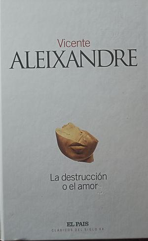 La destrucción o el amor by Vicente Aleixandre