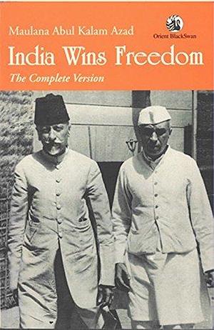 India Wins Freedom by Maulana Abul Kalam Azad, Maulana Abul Kalam Azad