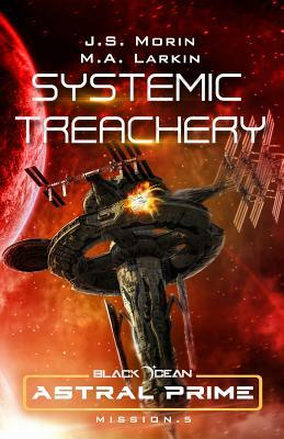 Systemic Treachery: Mission 5 by M.A. Larkin, J.S. Morin