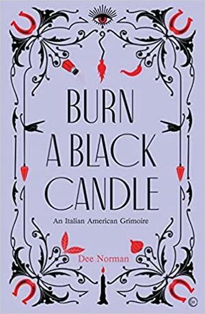 Burn a Black Candle: An Italian American Grimoire by Dee Norman