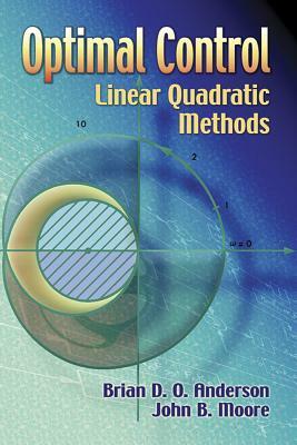Optimal Control: Linear Quadratic Methods by Brian D. O. Anderson, John B. Moore