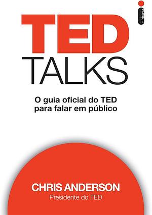 TED Talks: O Guia Oficial do TED Para Falar em Público by Chris J. Anderson