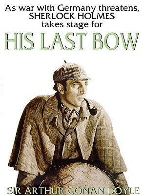 His Last Bow: Some Reminiscences of Sherlock Holmes by Arthur Conan Doyle