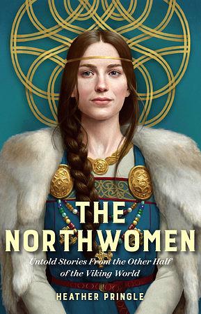 The Northwomen: Untold Stories from the Other Half of the Viking World by Heather Pringle