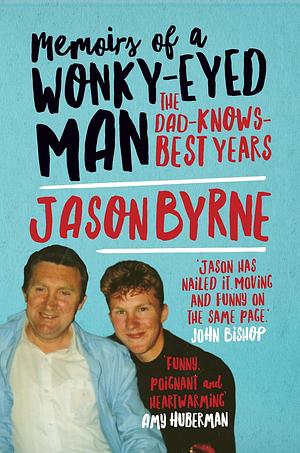 Memoirs of a Wonky-Eyed Man: The Dad-Knows-Best Years by Jason Byrne