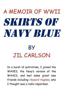 Skirts of Navy Blue: A Memoir of World War II by Jil Carlson