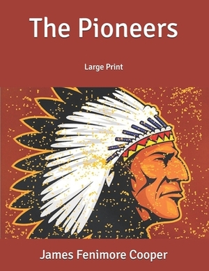 The Pioneers: Large Print by James Fenimore Cooper