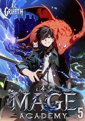 Mage Academy 5: A LitRPG Magic Academy Light Novel by Kal Griffith, Kal Griffith