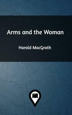 Arms and the Woman by Harold Macgrath