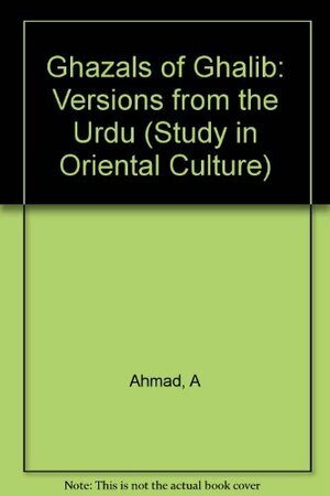 Ghazals of Ghalib: Versions from the Urdu, by Aijaz Ahmad, Mirza Asadullah Khan Ghalib