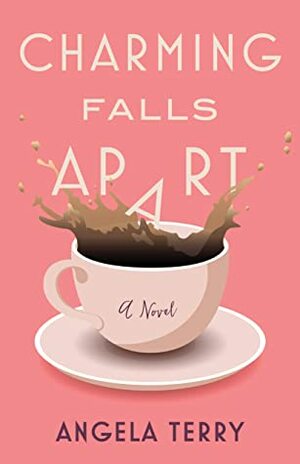 Charming Falls Apart: A Novel by Angela Terry