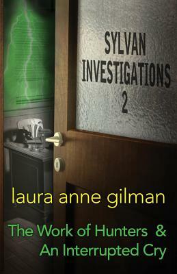 Sylvan Investigations 2: The Work of Hunters & An Interrupted Cry by Laura Anne Gilman