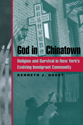 God in Chinatown: Religion and Survival in New York's Evolving Immigrant Community by Kenneth J. Guest