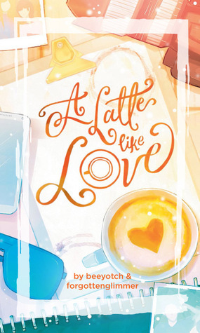 A Latte Like Love by Riell Dela Cruz, forgottenglimmer, Ariesa Jane Domingo, Grace Marcellana, James John Andres