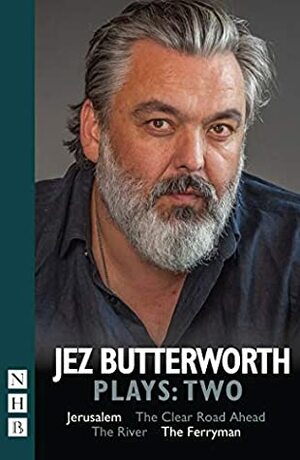 Plays: Two (Jerusalem, The Clear Road Ahead, The River, The Ferryman) by Jez Butterworth