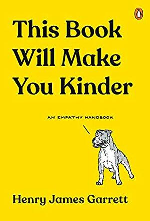 This Book Will Make You Kinder: An Empathy Handbook by Henry James Garrett