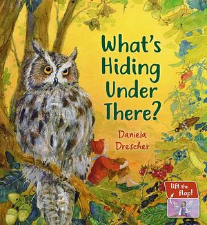 What's Hiding Under There?: A Magical Lift-The-Flap Book by Daniela Drescher