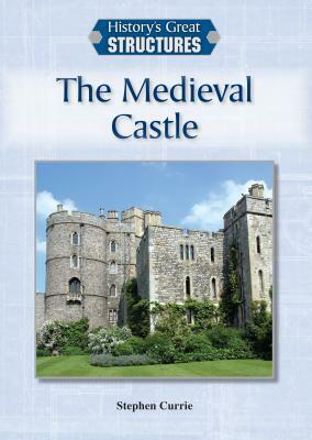 The Medieval Castle by Stephen Currie