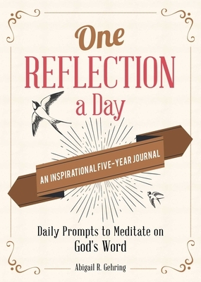 One Reflection a Day: An Inspirational Five-Year Journal: Daily Prompts to Meditate on God's Word by Abigail R. Gehring