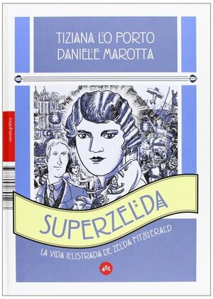 SuperZelda: La vida ilustrada de Zelda Fitzgerald by Daniele Marotta, Tiziana Lo Porto