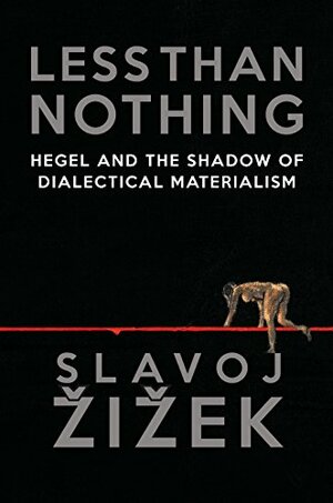 Less Than Nothing: Hegel and the Shadow of Dialectical Materialism by Slavoj Žižek