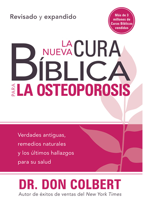 La Nueva Cura Bíblica Para La Osteoporosis: Verdades Antiguas, Remedios Naturales Y Los Últimos Hallazgos Para Su Salud = The New Bible Cure for Osteo by Don Colbert