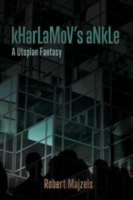 Kharlamov's Ankle: A Utopian Fantasy by Robert Majzels