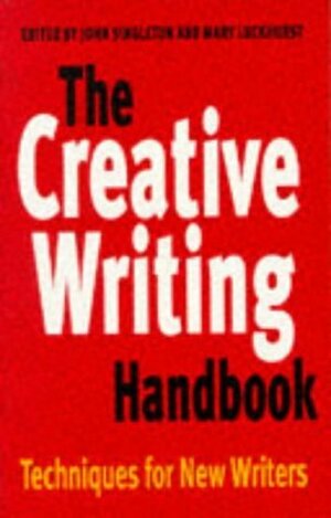 The Creative Writing Handbook: Techniques For New Writers by Mary Luckhurst, John Singleton