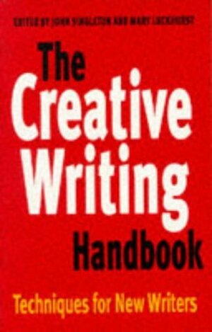 The Creative Writing Handbook: Techniques For New Writers by John Singleton, Mary Luckhurst