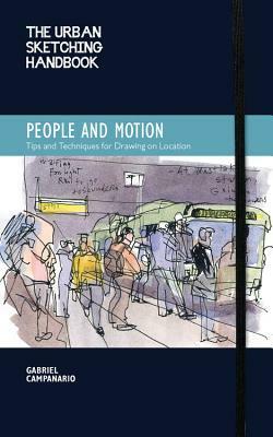The Urban Sketching Handbook: People and Motion: Tips and Techniques for Drawing on Location by Gabriel Campanario