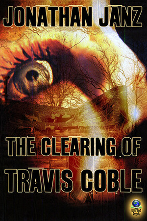 The Clearing of Travis Coble by Jonathan Janz