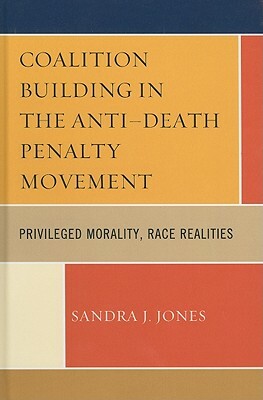 Coalition Building in the Anti-Death Penalty Movement: Privileged Morality, Race Realities by Sandra Joy