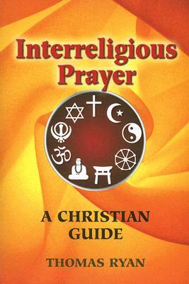Interreligious Prayer: A Christian Guide by Thomas Ryan