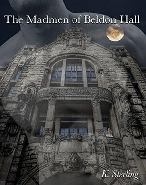 The Madmen of Beldon Hall by K. Sterling