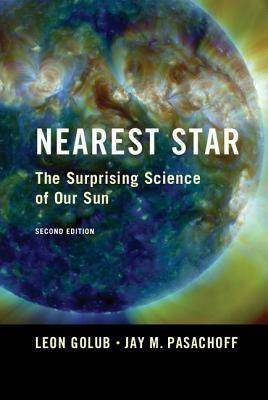 Nearest Star: The Surprising Science of Our Sun by Leon Golub, Jay M. Pasachoff