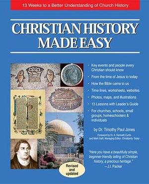 Christian History Made Easy: 13 Weeks to a Better Understanding of Church History by Timothy Paul Jones, Timothy Paul Jones