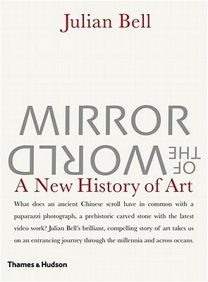 Mirror of the World: A New History of Art by Julian Bell