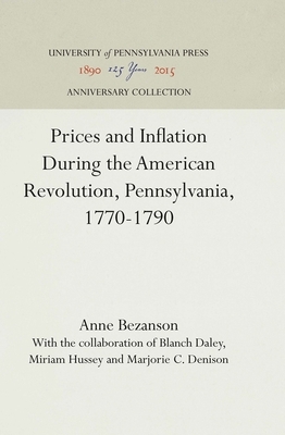 Prices and Inflation During the American Revolution, Pennsylvania, 1770-1790 by Anne Bezanson