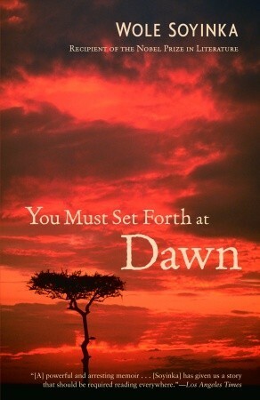 You Must Set Forth at Dawn by Wole Soyinka