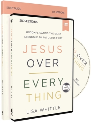 Jesus Over Everything Study Guide with DVD: Uncomplicating the Daily Struggle to Put Jesus First by Lisa Whittle