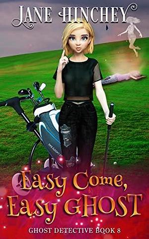 Easy Come, Easy Ghost by Jane Hinchey, Jane Hinchey